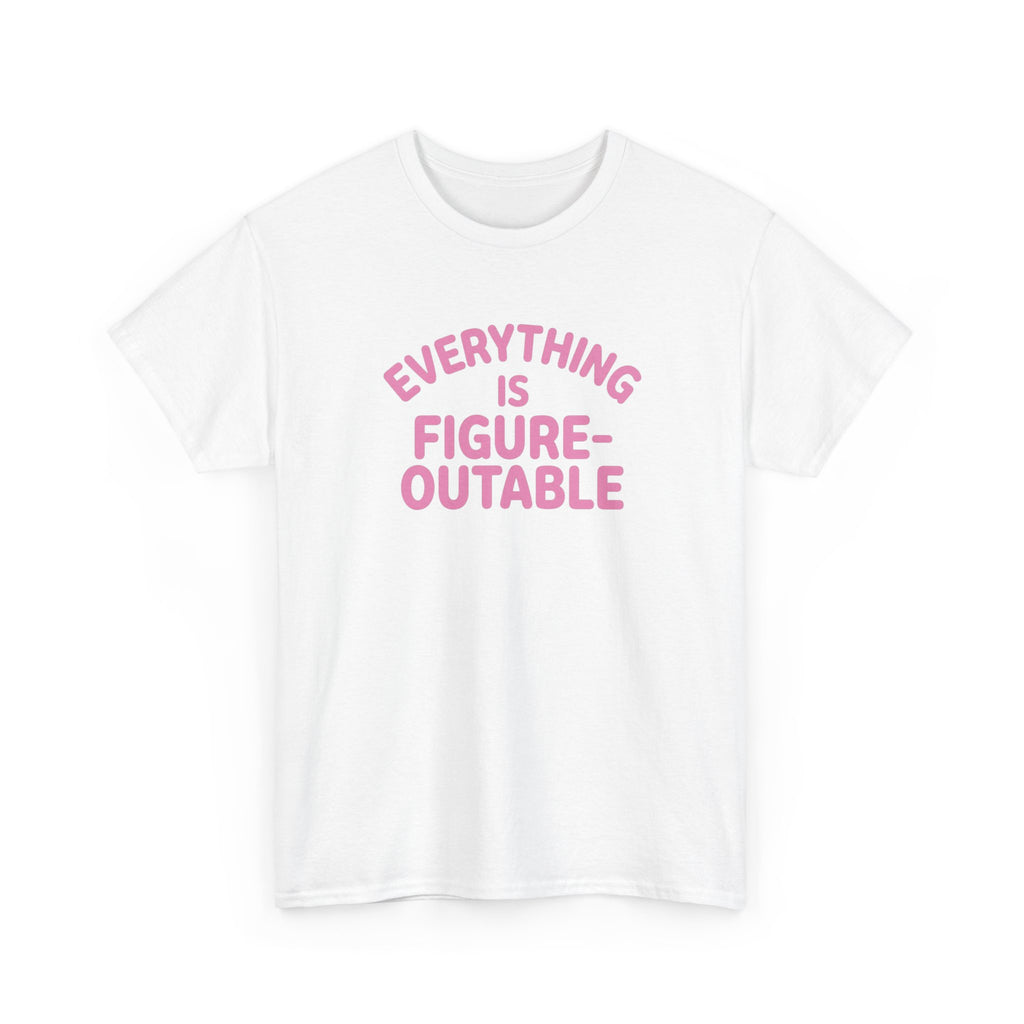 Everything Is Figure-Outable T-Shirt — Inspirational Pink Slogan Tee
